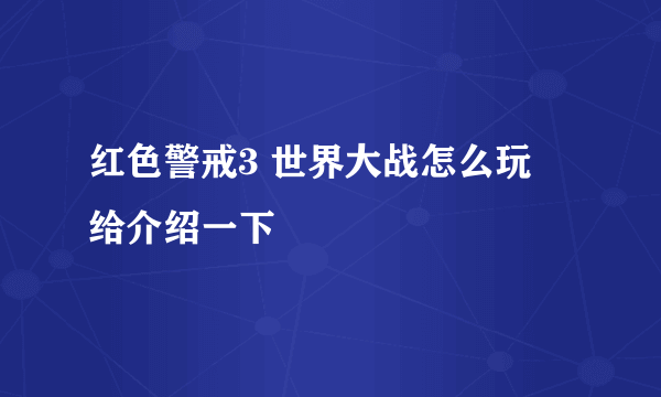 红色警戒3 世界大战怎么玩  给介绍一下