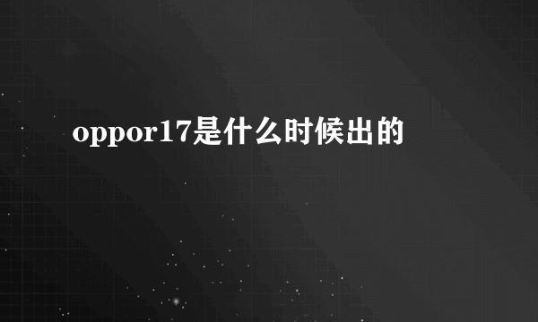 oppor17是什么时候出的