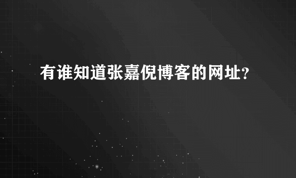 有谁知道张嘉倪博客的网址？