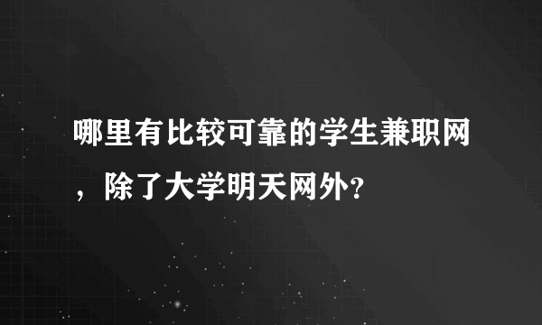 哪里有比较可靠的学生兼职网，除了大学明天网外？