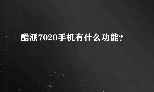 酷派7020手机有什么功能？