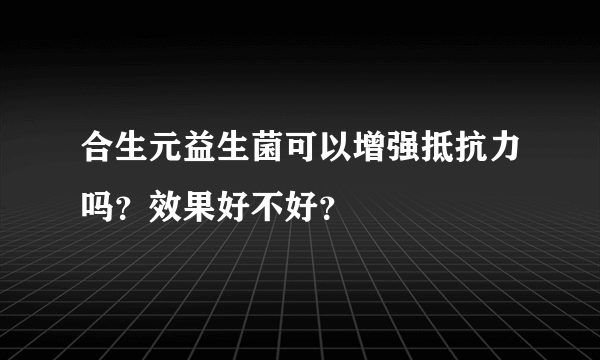 合生元益生菌可以增强抵抗力吗？效果好不好？