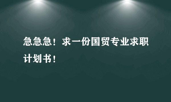 急急急！求一份国贸专业求职计划书！