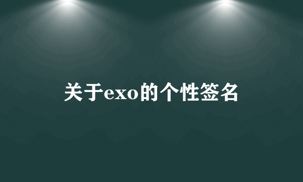 关于exo的个性签名