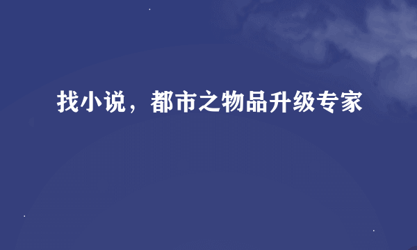 找小说，都市之物品升级专家