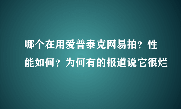 哪个在用爱普泰克网易拍？性能如何？为何有的报道说它很烂