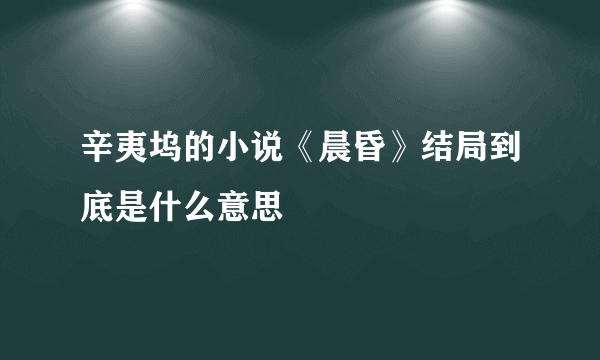 辛夷坞的小说《晨昏》结局到底是什么意思