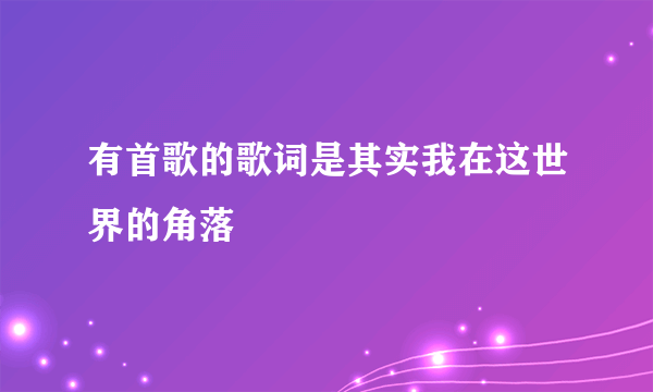 有首歌的歌词是其实我在这世界的角落