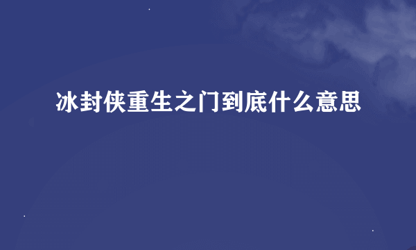 冰封侠重生之门到底什么意思