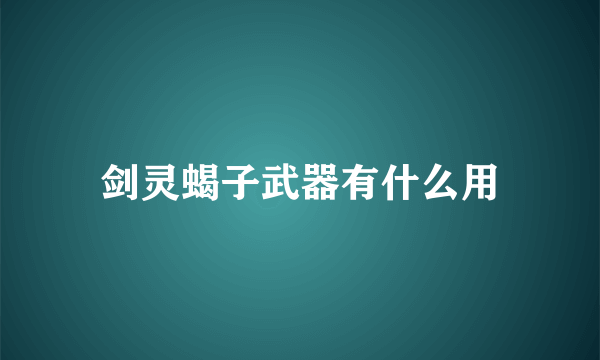 剑灵蝎子武器有什么用