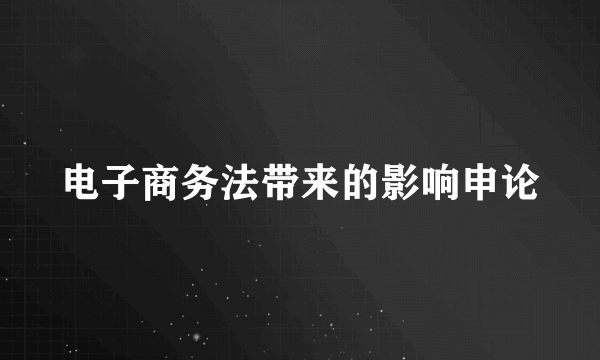 电子商务法带来的影响申论