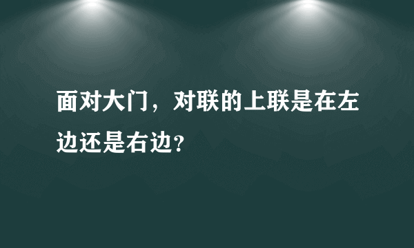 面对大门，对联的上联是在左边还是右边？