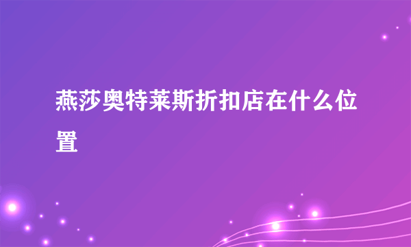 燕莎奥特莱斯折扣店在什么位置