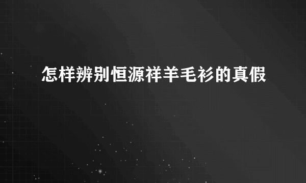 怎样辨别恒源祥羊毛衫的真假