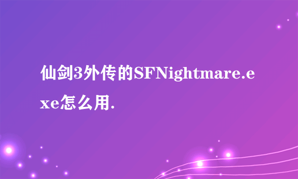 仙剑3外传的SFNightmare.exe怎么用.