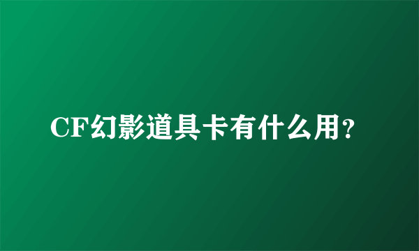 CF幻影道具卡有什么用？