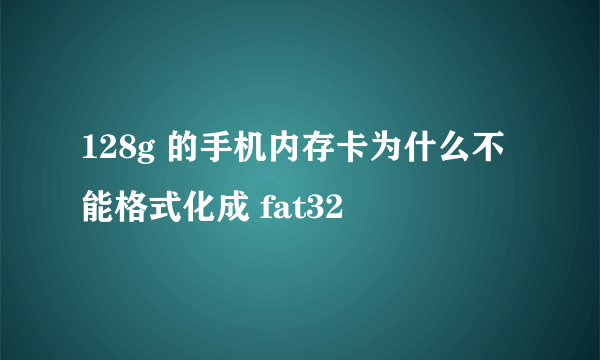 128g 的手机内存卡为什么不能格式化成 fat32