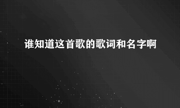 谁知道这首歌的歌词和名字啊