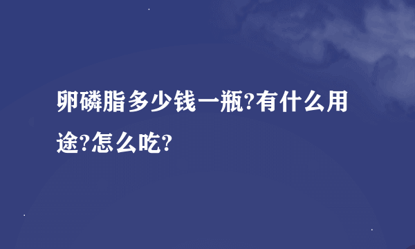 卵磷脂多少钱一瓶?有什么用途?怎么吃?