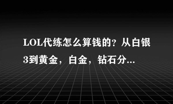 LOL代练怎么算钱的？从白银3到黄金，白金，钻石分别多少钱