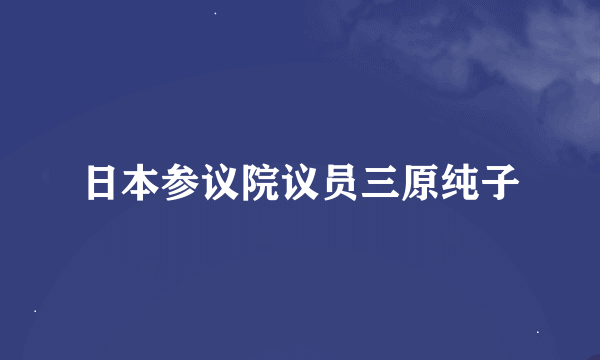 日本参议院议员三原纯子