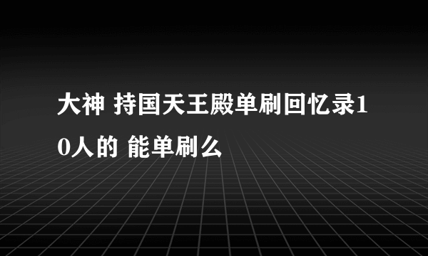 大神 持国天王殿单刷回忆录10人的 能单刷么