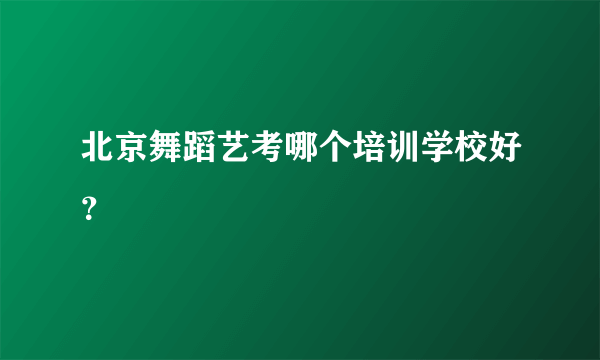 北京舞蹈艺考哪个培训学校好？