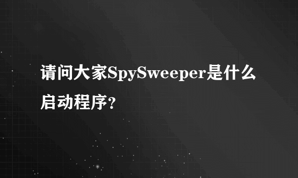 请问大家SpySweeper是什么启动程序？