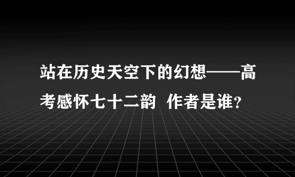 站在历史天空下的幻想——高考感怀七十二韵  作者是谁？