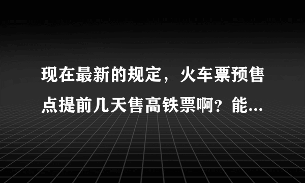 现在最新的规定，火车票预售点提前几天售高铁票啊？能买学生票吗？