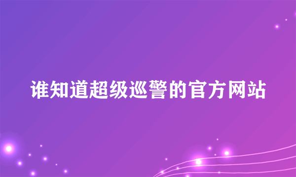 谁知道超级巡警的官方网站