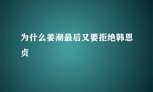 为什么姜潮最后又要拒绝韩恩贞