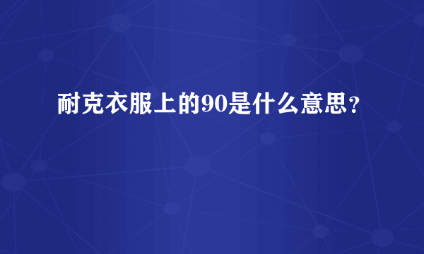 耐克衣服上的90是什么意思？