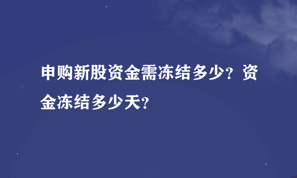 申购新股资金需冻结多少？资金冻结多少天？