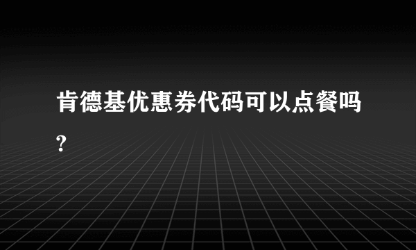 肯德基优惠券代码可以点餐吗?