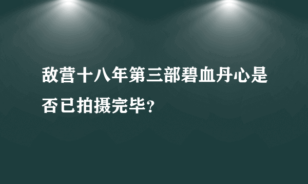 敌营十八年第三部碧血丹心是否已拍摄完毕？