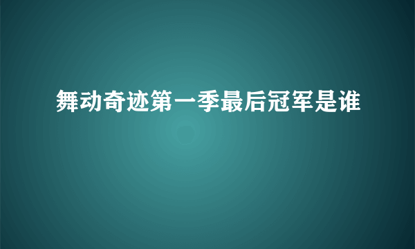 舞动奇迹第一季最后冠军是谁