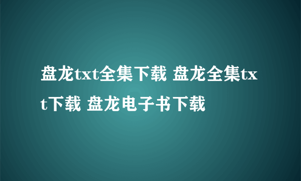 盘龙txt全集下载 盘龙全集txt下载 盘龙电子书下载