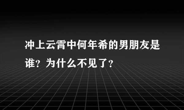 冲上云霄中何年希的男朋友是谁？为什么不见了？