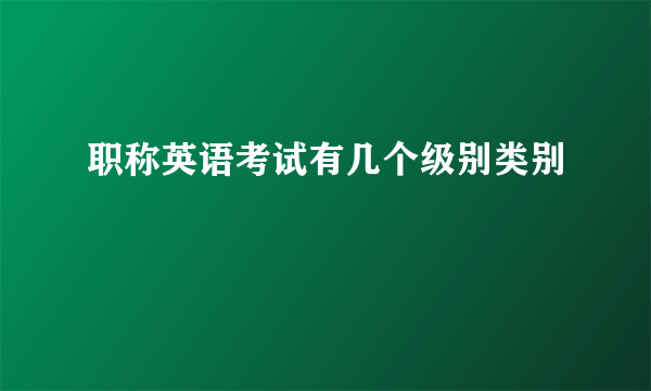 职称英语考试有几个级别类别