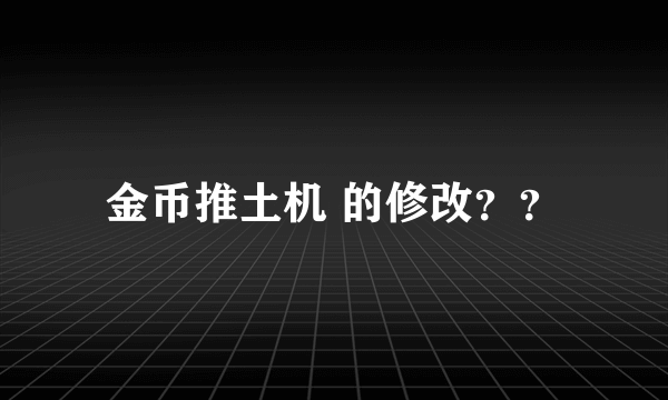 金币推土机 的修改？？