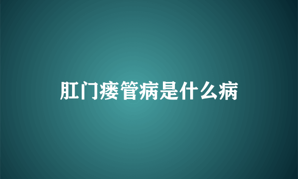 肛门瘘管病是什么病