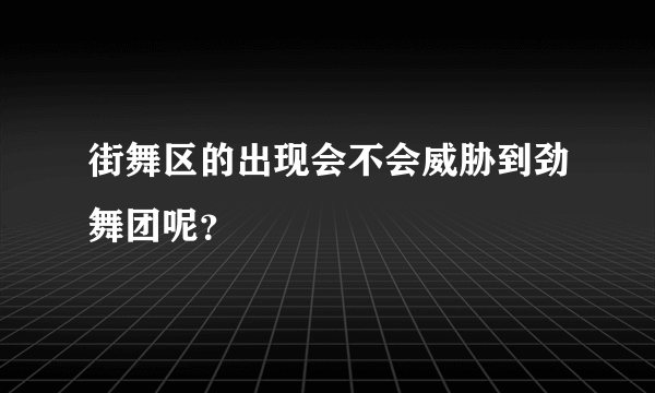 街舞区的出现会不会威胁到劲舞团呢？