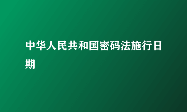 中华人民共和国密码法施行日期