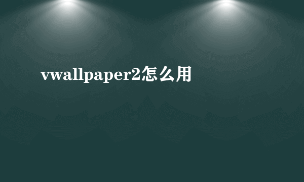 vwallpaper2怎么用