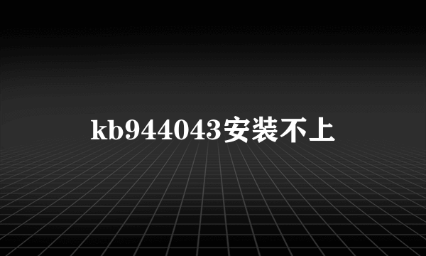 kb944043安装不上