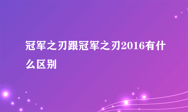 冠军之刃跟冠军之刃2016有什么区别