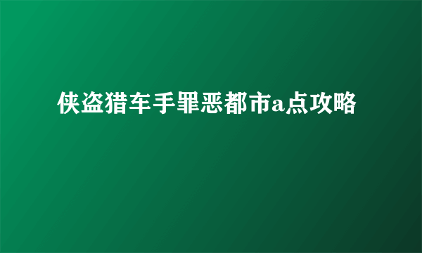 侠盗猎车手罪恶都市a点攻略