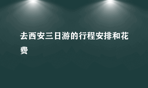 去西安三日游的行程安排和花费