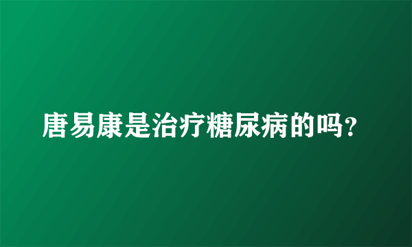 唐易康是治疗糖尿病的吗？